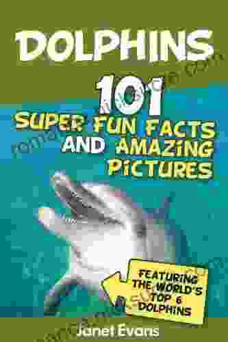 Dolphins: 101 Fun Facts Amazing Pictures (Featuring The World S 6 Top Dolphins)