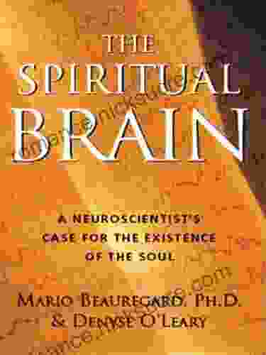 The Spiritual Brain: A Neuroscientist s Case for the Existence of the Soul