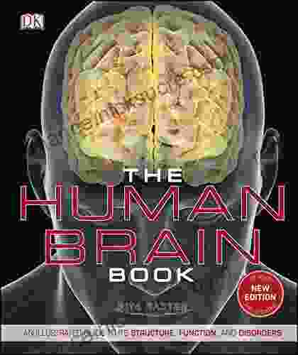 The Human Brain Book: An Illustrated Guide To Its Structure Function And Disorders