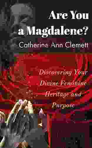 Are You A Magdalene?: Discovering Your Divine Feminine Heritage And Purpose