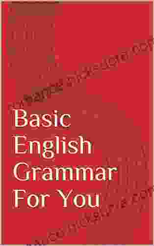 Basic English Grammar For You: Basic Grammar Explained In Easy Terms