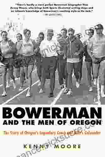 Bowerman And The Men Of Oregon: The Story Of Oregon S Legendary Coach And Nike S Cofounder