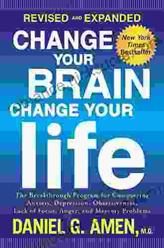 Change Your Brain Change Your Life (Revised and Expanded): The Breakthrough Program for Conquering Anxiety Depression Obsessiveness Lack of Focus Anger and Memory Problems