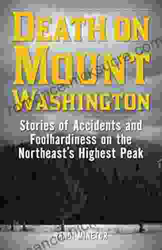 Death On Mount Washington: Stories Of Accidents And Foolhardiness On The Northeast S Highest Peak (Non Fiction)