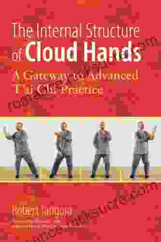 The Internal Structure Of Cloud Hands: A Gateway To Advanced T Ai Chi Practice