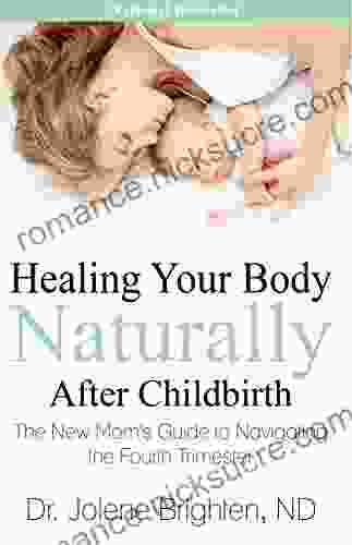 Healing Your Body Naturally After Childbirth: The New Mom S Guide To Navigating The Fourth Trimester