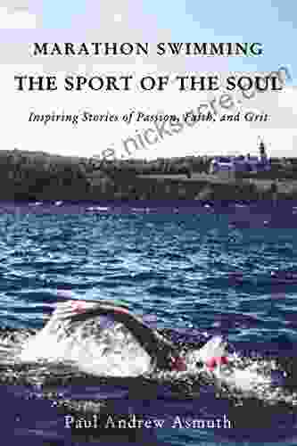 Marathon Swimming The Sport Of The Soul: Inspiring Stories Of Passion Faith And Grit