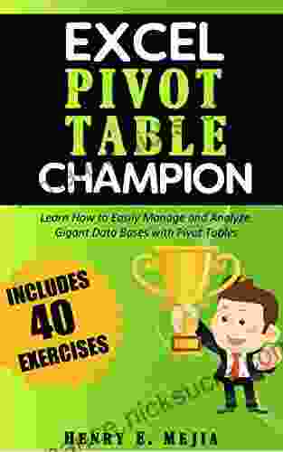 Pivot Tables Champion: Learn To Create Excel Pivot Tables Like A Pro To Summarize And Manage Giant Databases In Excel (Excel Champions 3)