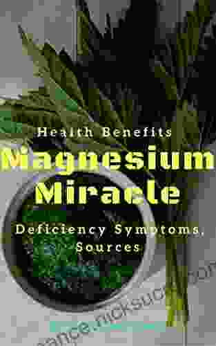 Magnesium Miracle: Deficiency Symptoms Sources and Health Benefits