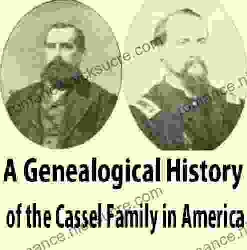 A Genealogical History Of The Cassel Family In America: Being The Descendants Of Julius Kassel Or Yelles Cassel Of Kriesheim Baden Germany : Of Prominent Descendants With Illustrations