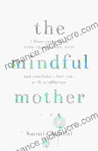 The Mindful Mother: A Practical And Spiritual Guide To Enjoying Pregnancy Birth And Beyond With Mindfulness