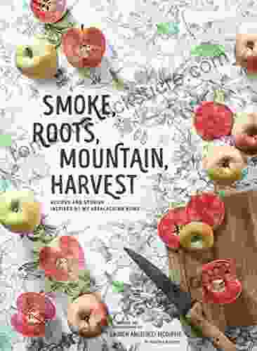 Smoke Roots Mountain Harvest: Recipes And Stories Inspired By My Appalachian Home