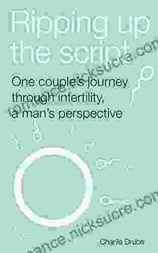 Ripping Up The Script: One Couple S Journey Through Infertility A Man S Perspective