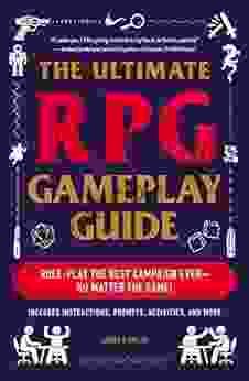 The Ultimate RPG Gameplay Guide: Role Play the Best Campaign Ever No Matter the Game (The Ultimate RPG Guide Series)