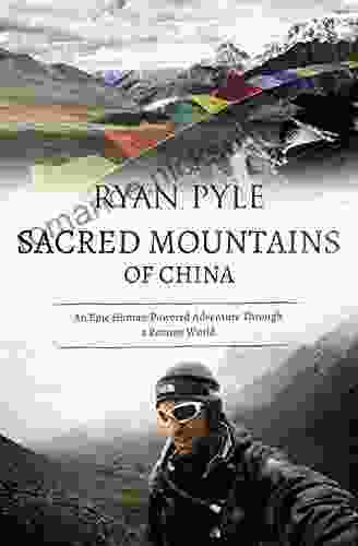 Sacred Mountains Of China: An Epic Human Powered Adventure Through A Remote World