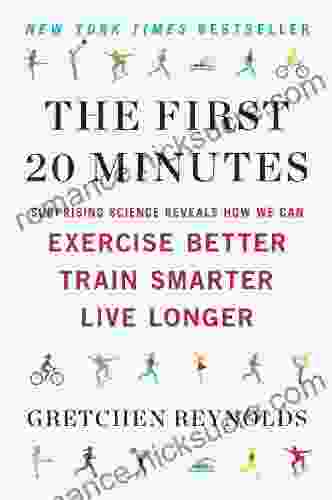 The First 20 Minutes: Surprising Science Reveals How We Can Exercise Better Train Smarter Live Longe R