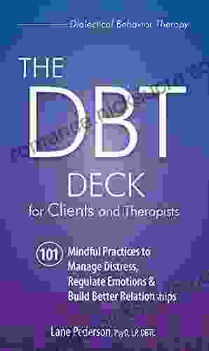 The DBT Deck For Clients And Therapists: 101 Mindful Practices To Manage Distress Regulate Emotions Build Better Relationships