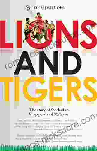 Lions And Tigers: The Story Of Football In Singapore And Malaysia