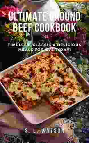 Ultimate Ground Beef Cookbook: Timeless Classic and Delicious Meals For Everyday (Southern Cooking Recipes)