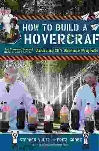 How To Build A Hovercraft: Air Cannons Magnetic Motors And 25 Other Amazing DIY Science Projects