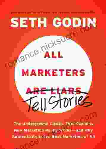 All Marketers Are Liars: The Underground Classic That Explains How Marketing Really Works And Why Authenticity Is The Best Marketing Of All