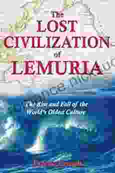 The Lost Civilization Of Lemuria: The Rise And Fall Of The World S Oldest Culture