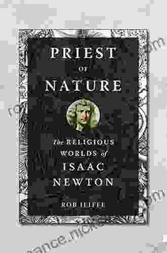 Priest Of Nature: The Religious Worlds Of Isaac Newton