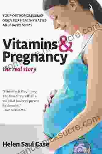 Vitamins Pregnancy: The Real Story: Your Orthomolecular Guide For Healthy Babies Happy Moms